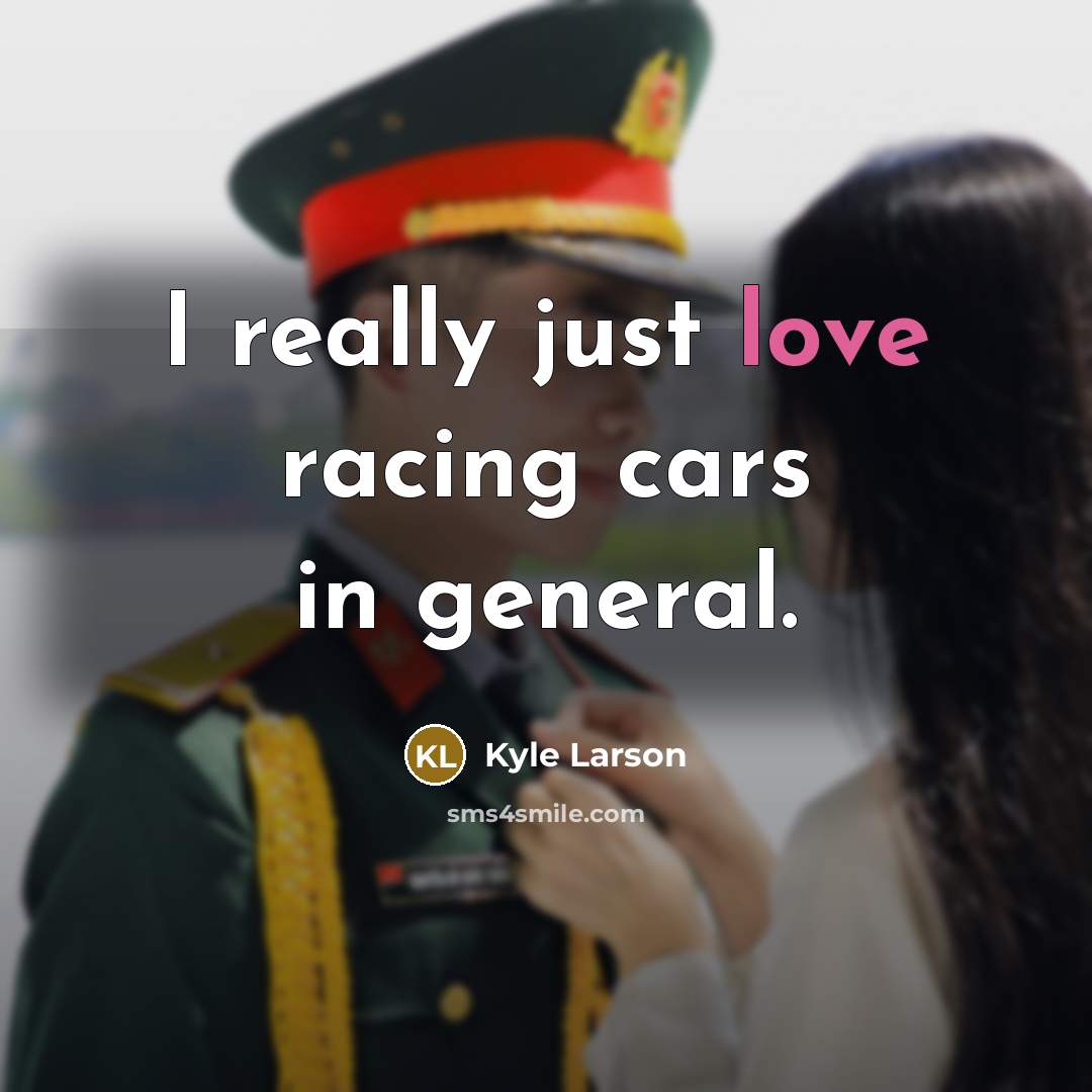 “I really just love racing cars in general.…” quote by Kyle Larson