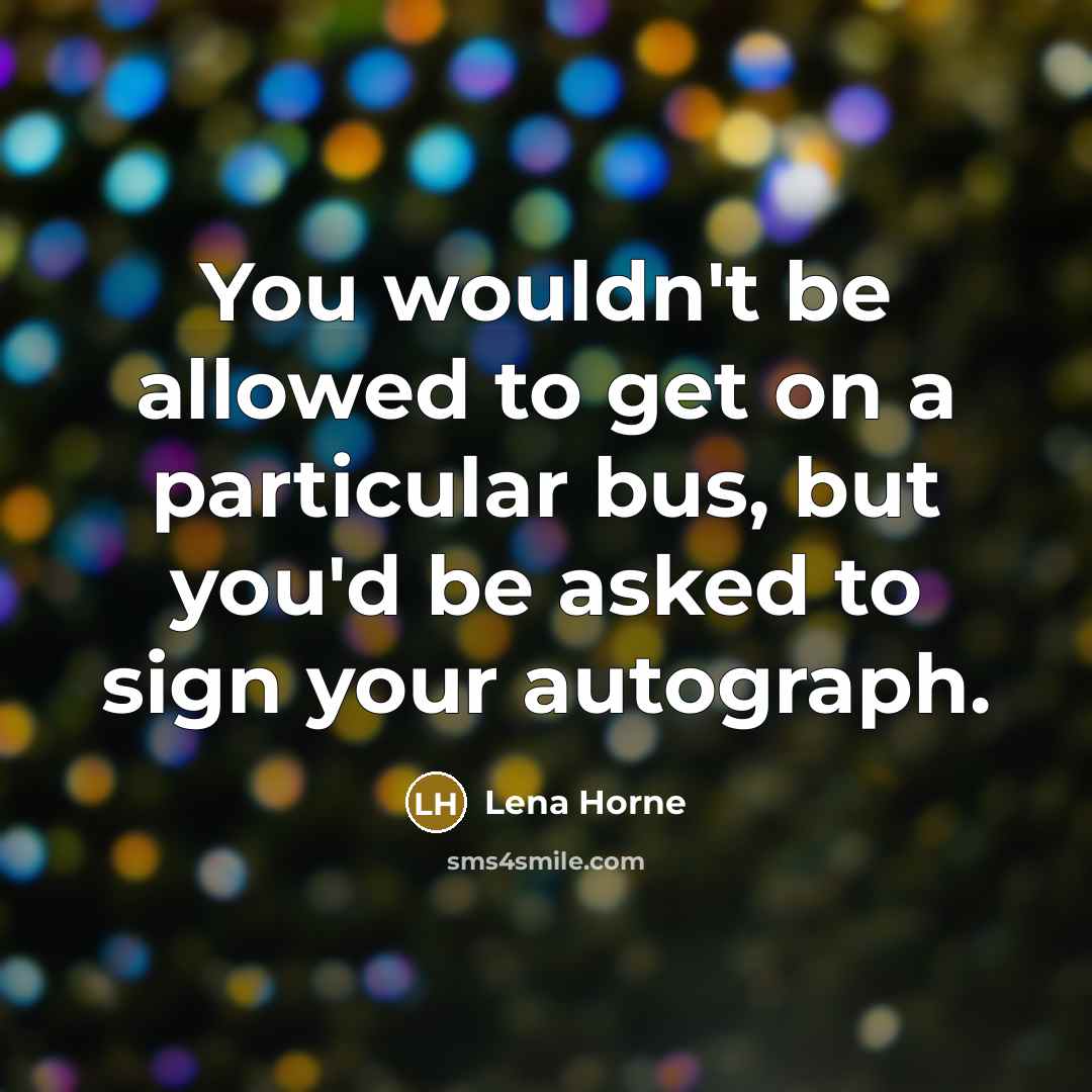 “You wouldn't be allowed to get on a particular bus,…” quote by Lena Horne