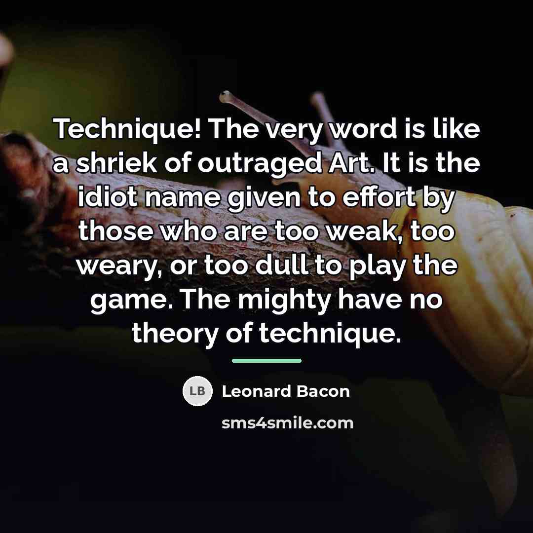 “Technique! The very word is like a shriek of outraged…” quote by Leonard Bacon