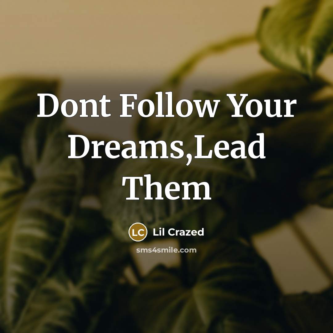 “Dont Follow Your Dreams,Lead Them…” quote by Lil Crazed