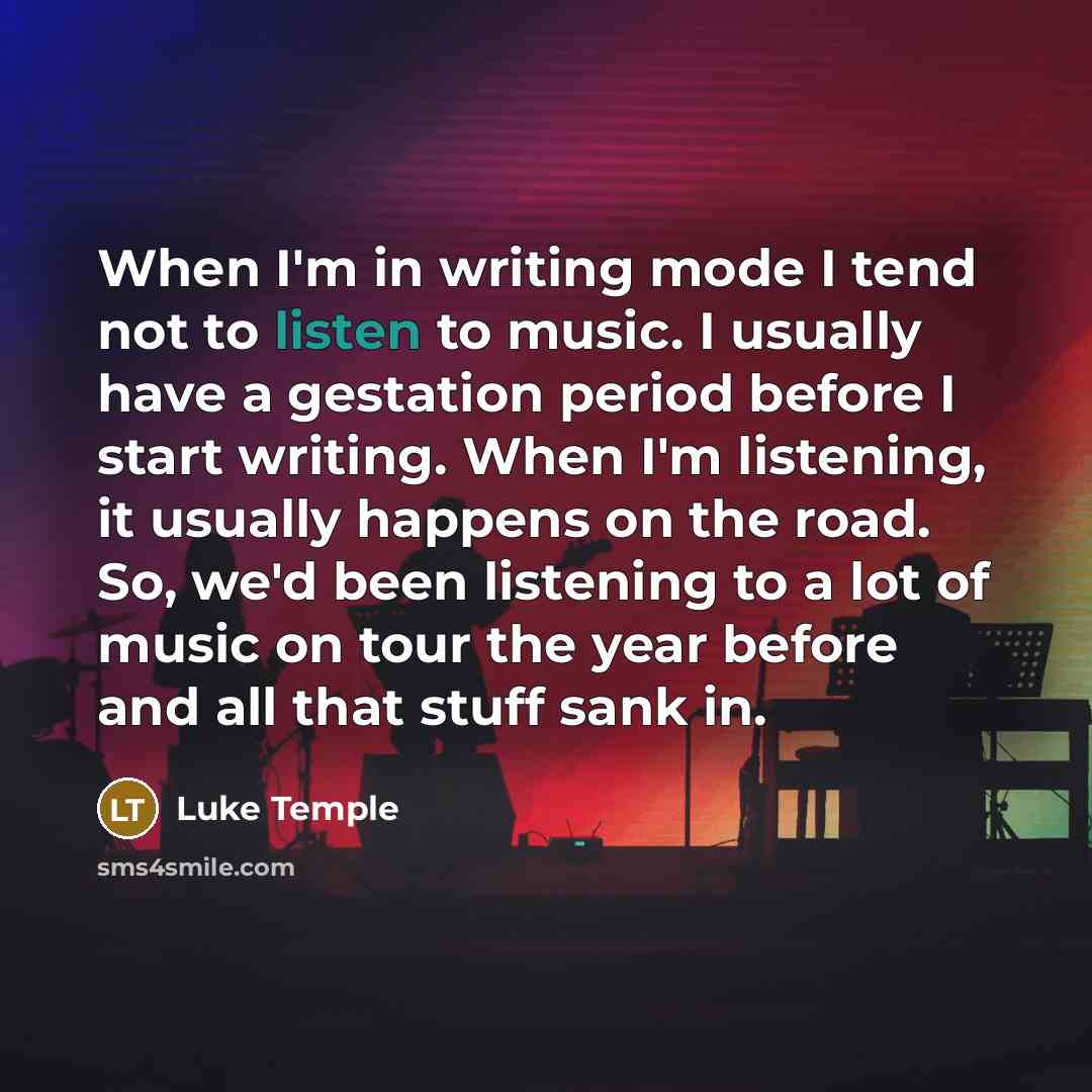 “When I'm in writing mode I tend not to listen…” quote by Luke Temple