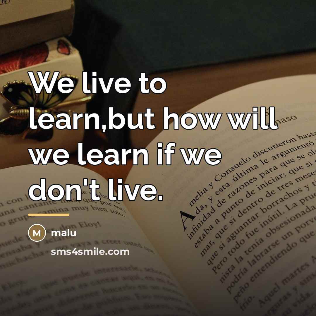 “We live to learn,but how will we learn if we…” quote by Malu