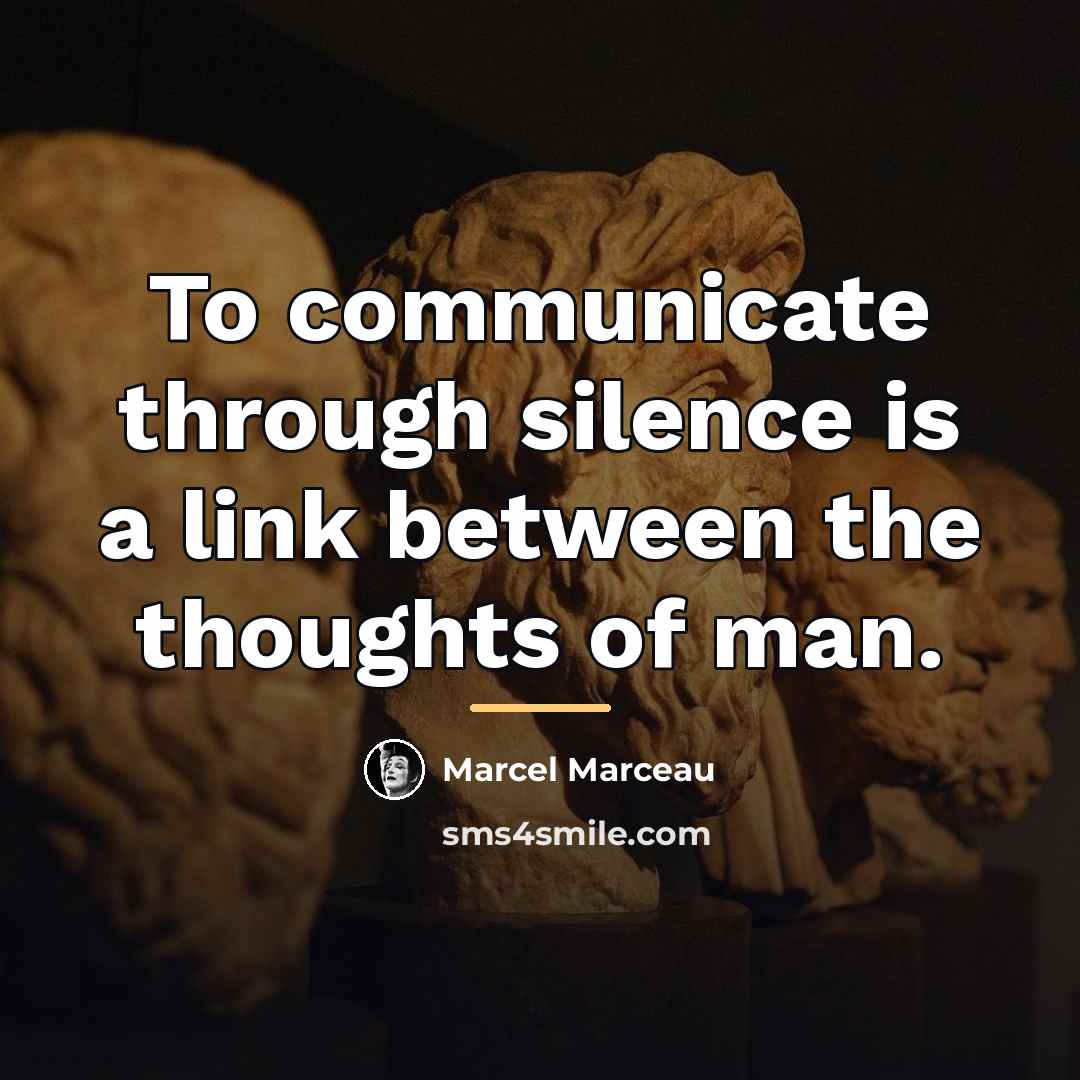 “To communicate through silence is a link between the thoughts…” quote by Marcel Marceau