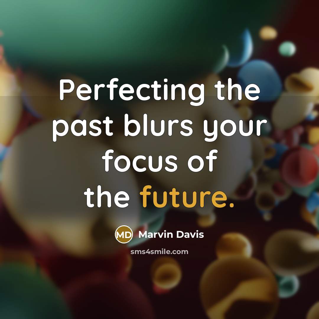 “Perfecting the past blurs your focus of the future.…” quote by Marvin Davis