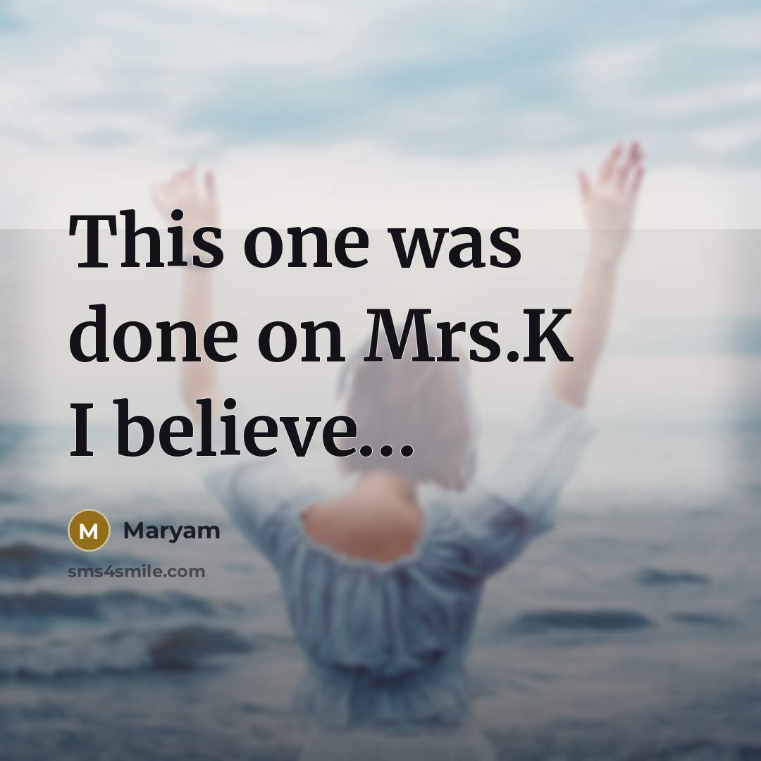 “This one was done on Mrs.K I believe…” quote by Maryam