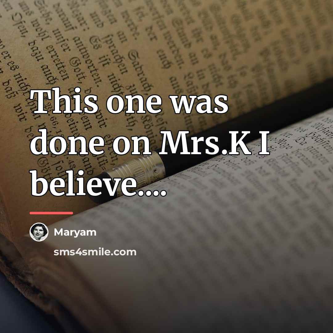 “This one was done on Mrs.K I believe....…” quote by Maryam