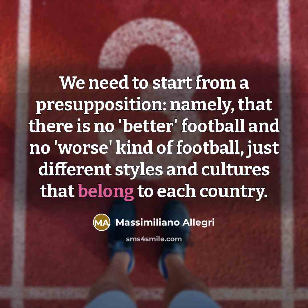 “We need to start from a presupposition: namely, that there…” quote by Massimiliano Allegri