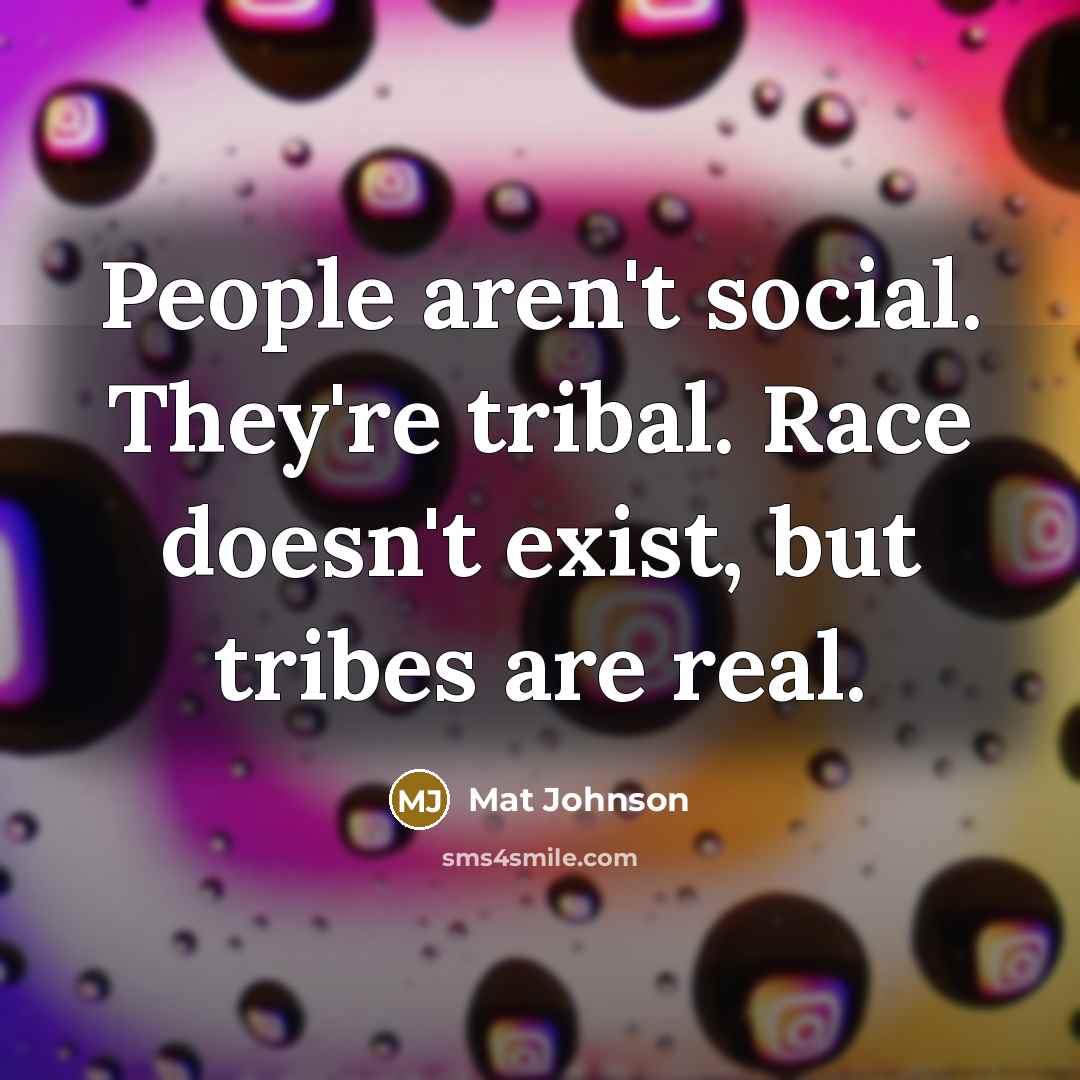 “People aren't social. They're tribal. Race doesn't exist, but tribes…” quote by Mat Johnson