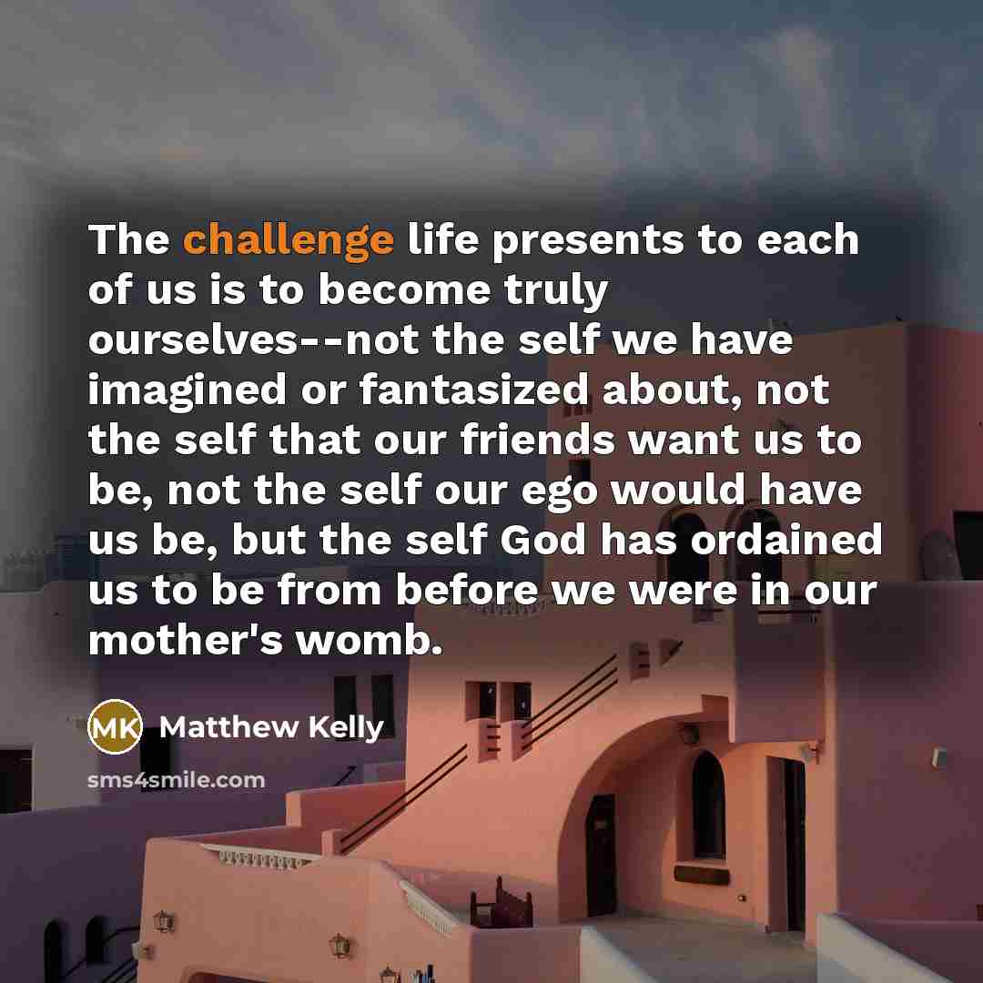 “The challenge life presents to each of us is to…” quote by Matthew Kelly