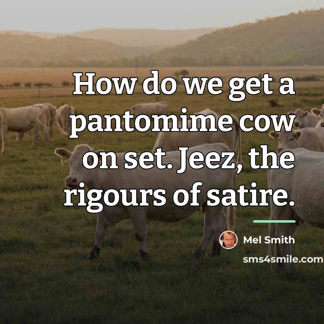 “How do we get a pantomime cow on set. Jeez,…” quote by Mel Smith