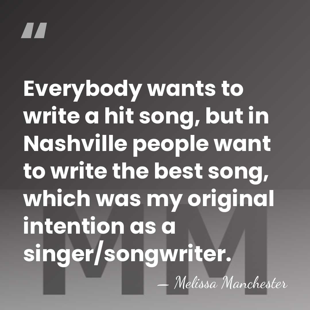 Everybody wants to write a hit song, but in Nashville people want&hellip; - Melissa Manchester