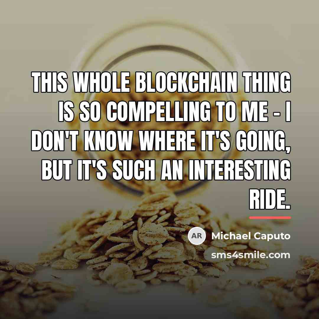 “This whole blockchain thing is so compelling to me -…” quote by Michael Caputo