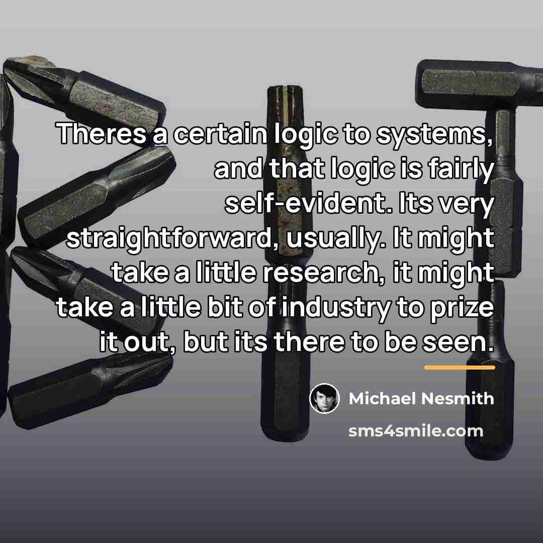 “Theres a certain logic to systems, and that logic is…” quote by Michael Nesmith