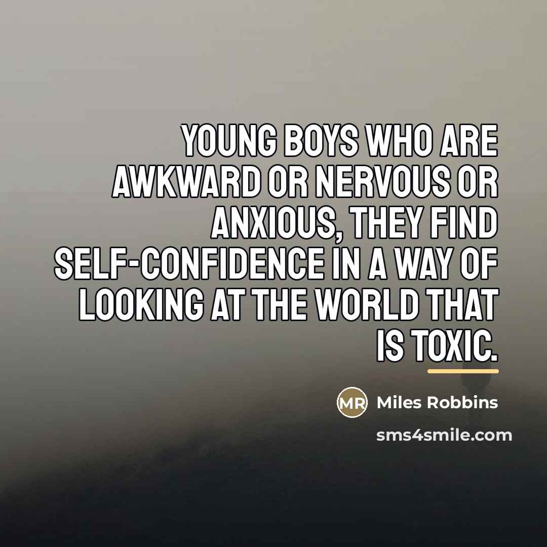 “Young boys who are awkward or nervous or anxious, they…” quote by Miles Robbins