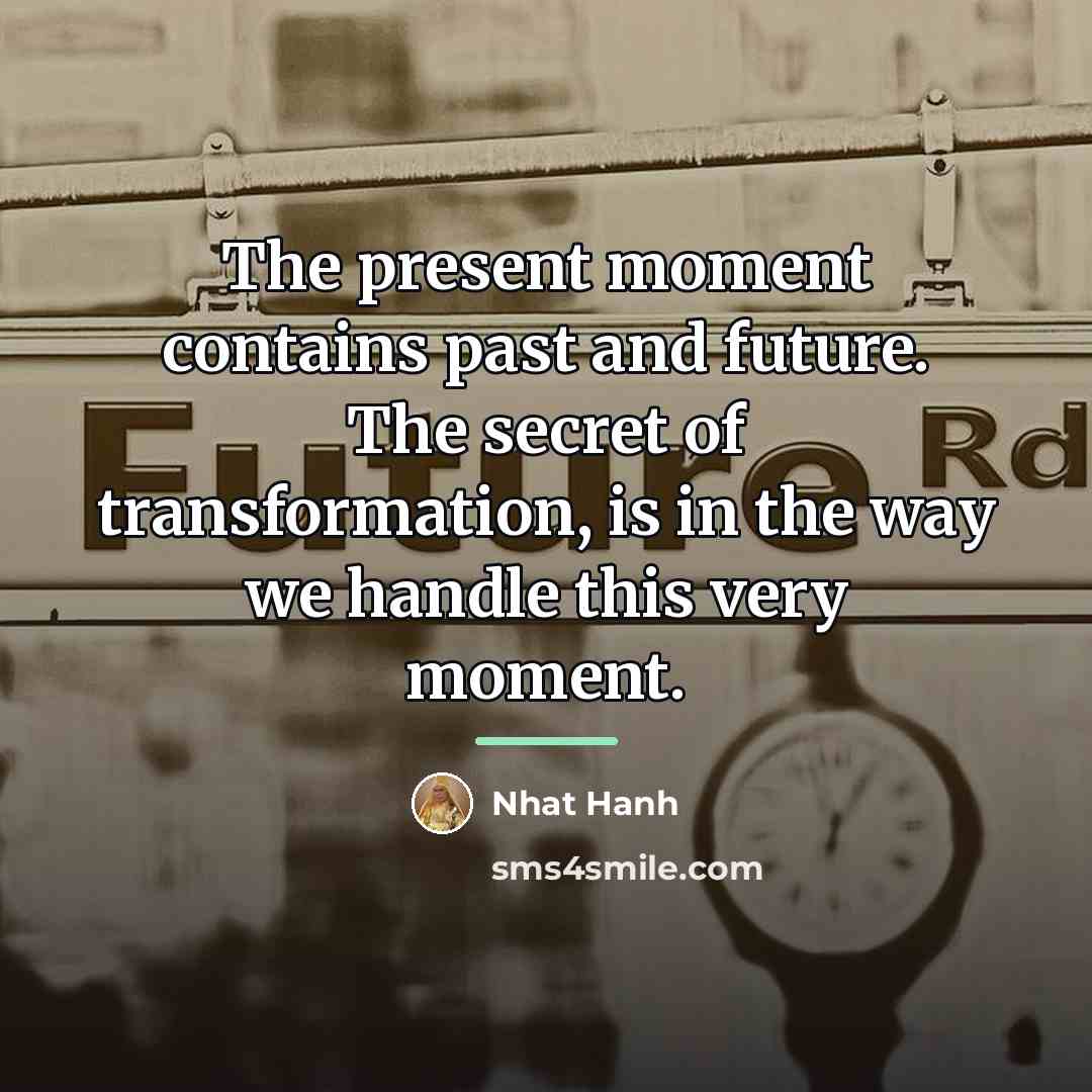 “The present moment contains past and future. The secret of…” quote by Nhat Hanh