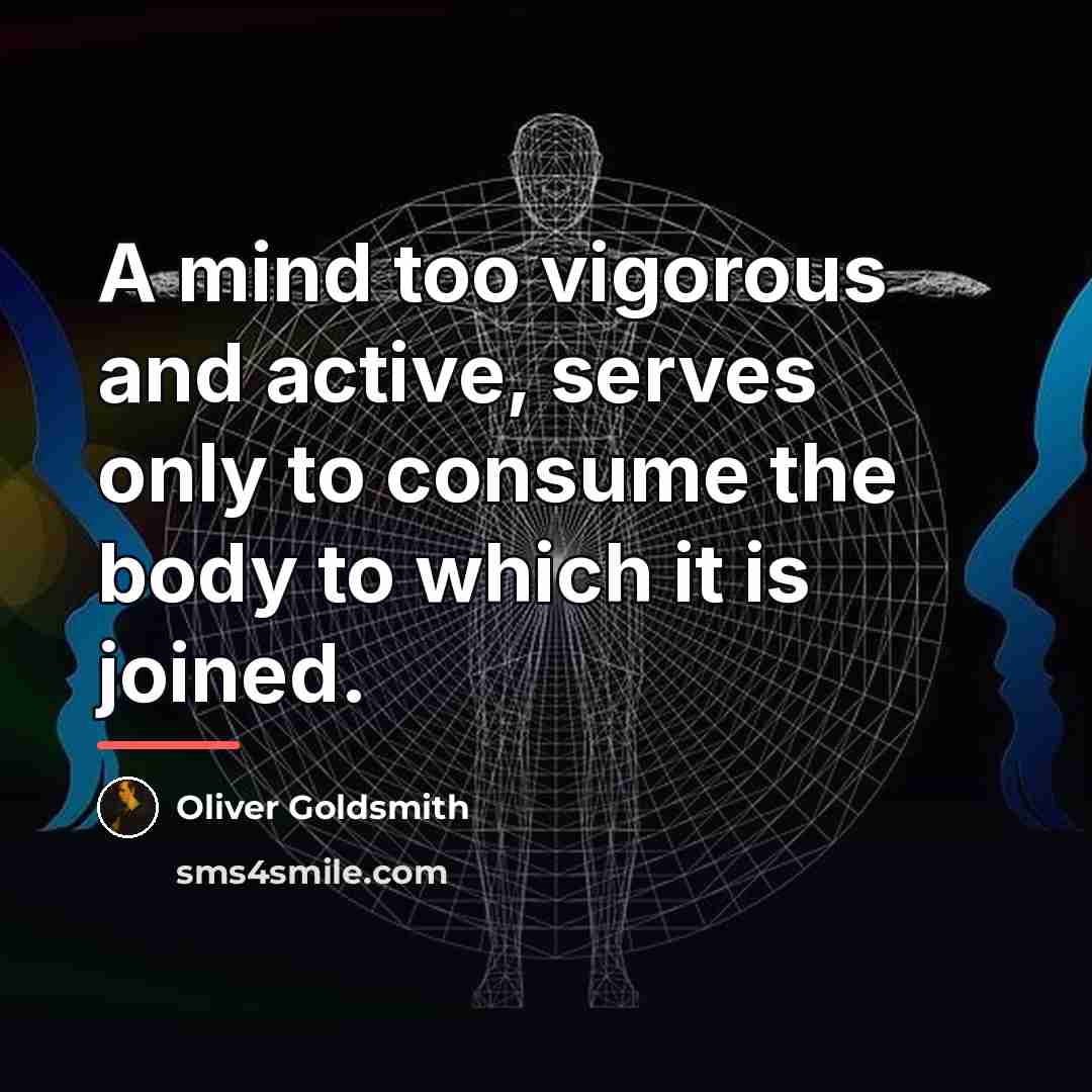 “A mind too vigorous and active, serves only to consume…” quote by Oliver Goldsmith