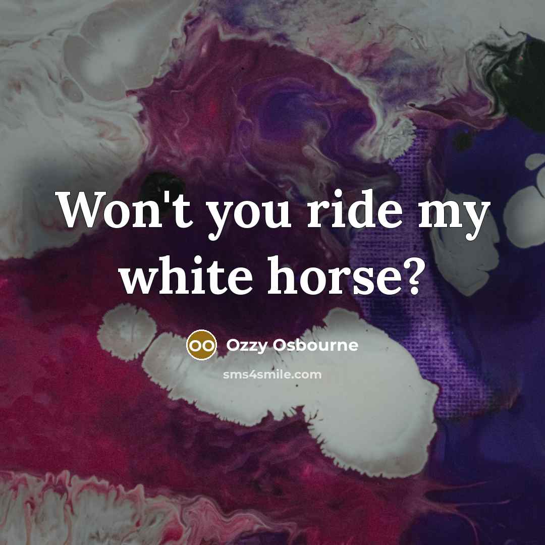 “Won't you ride my white horse?…” quote by Ozzy Osbourne