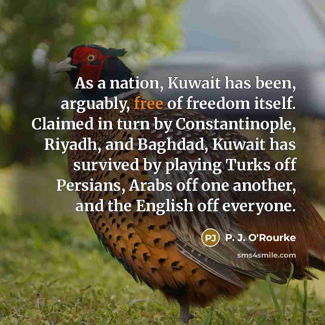 “As a nation, Kuwait has been, arguably, free of freedom…” quote by P. J. O'Rourke