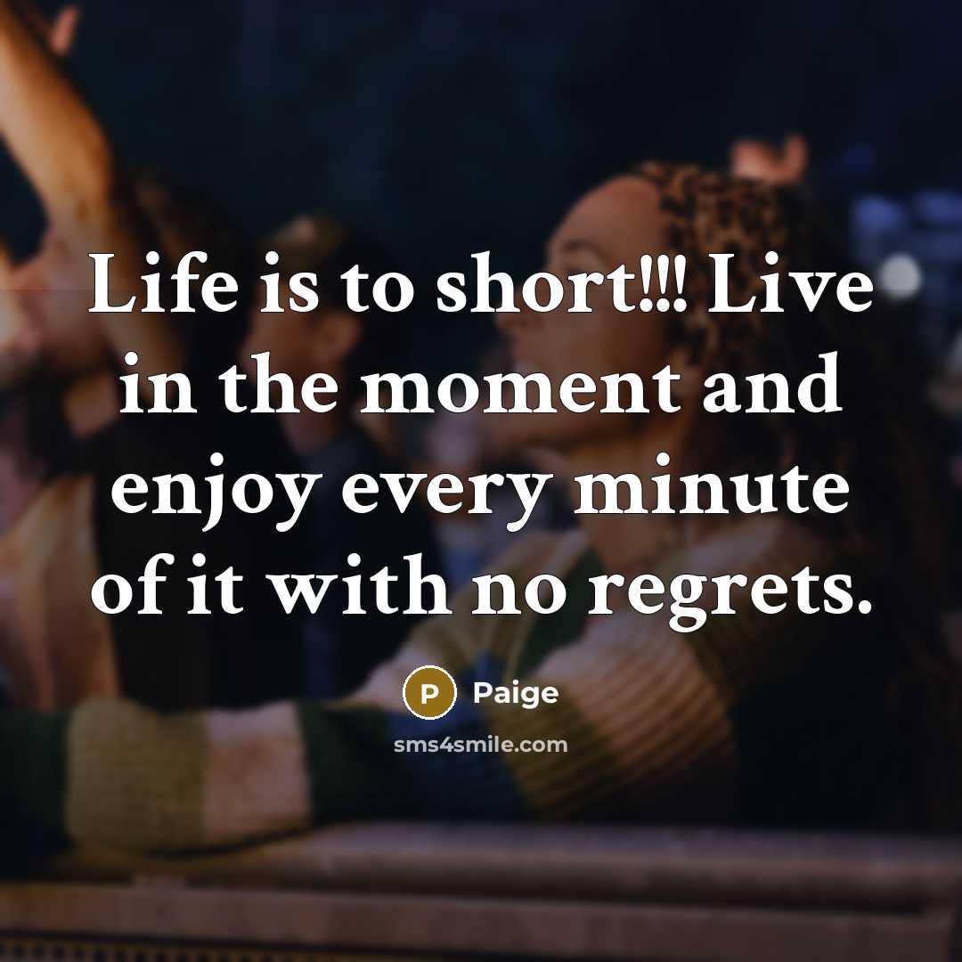 “Life is to short!!! Live in the moment and enjoy…” quote by Paige