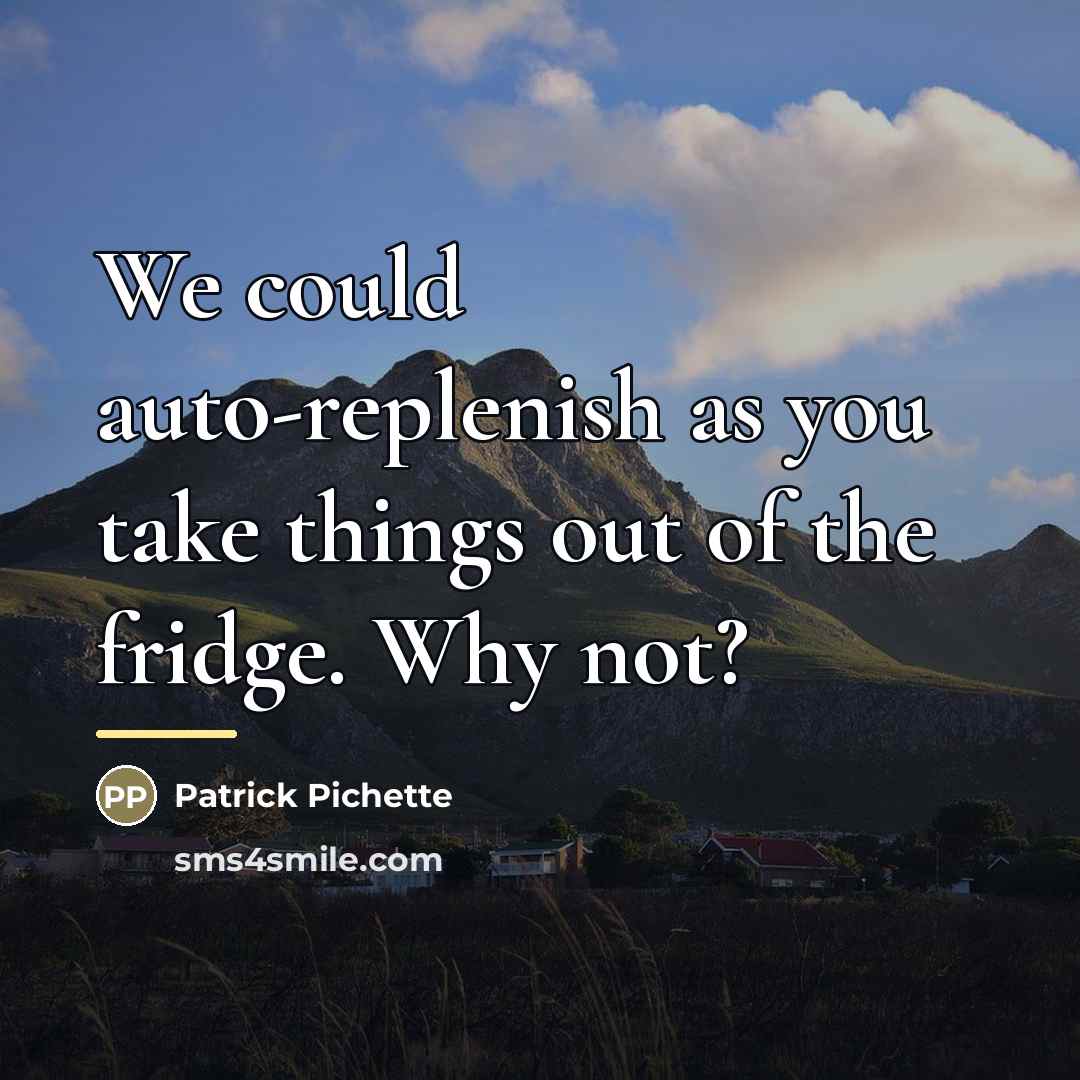 “We could auto-replenish as you take things out of the…” quote by Patrick Pichette