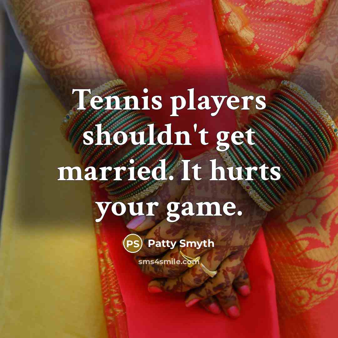 “Tennis players shouldn't get married. It hurts your game.…” quote by Patty Smyth
