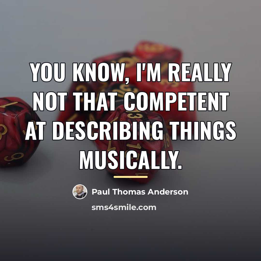 “You know, I'm really not that competent at describing things…” quote by Paul Thomas Anderson