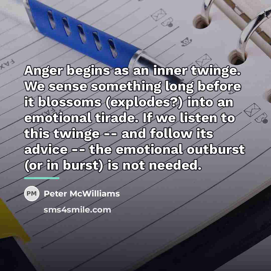 “Anger begins as an inner twinge. We sense something long…” quote by Peter McWilliams