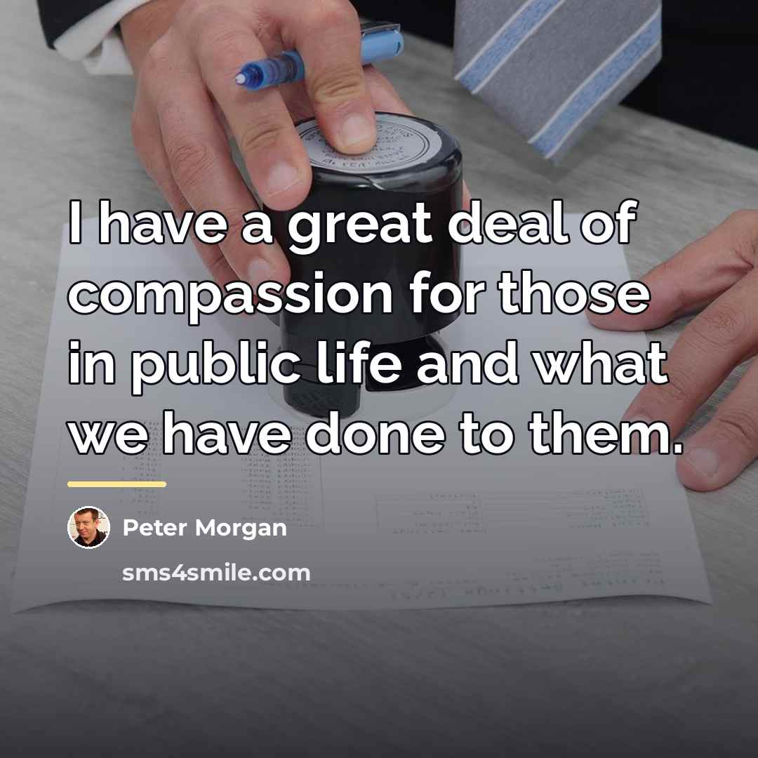 “I have a great deal of compassion for those in…” quote by Peter Morgan