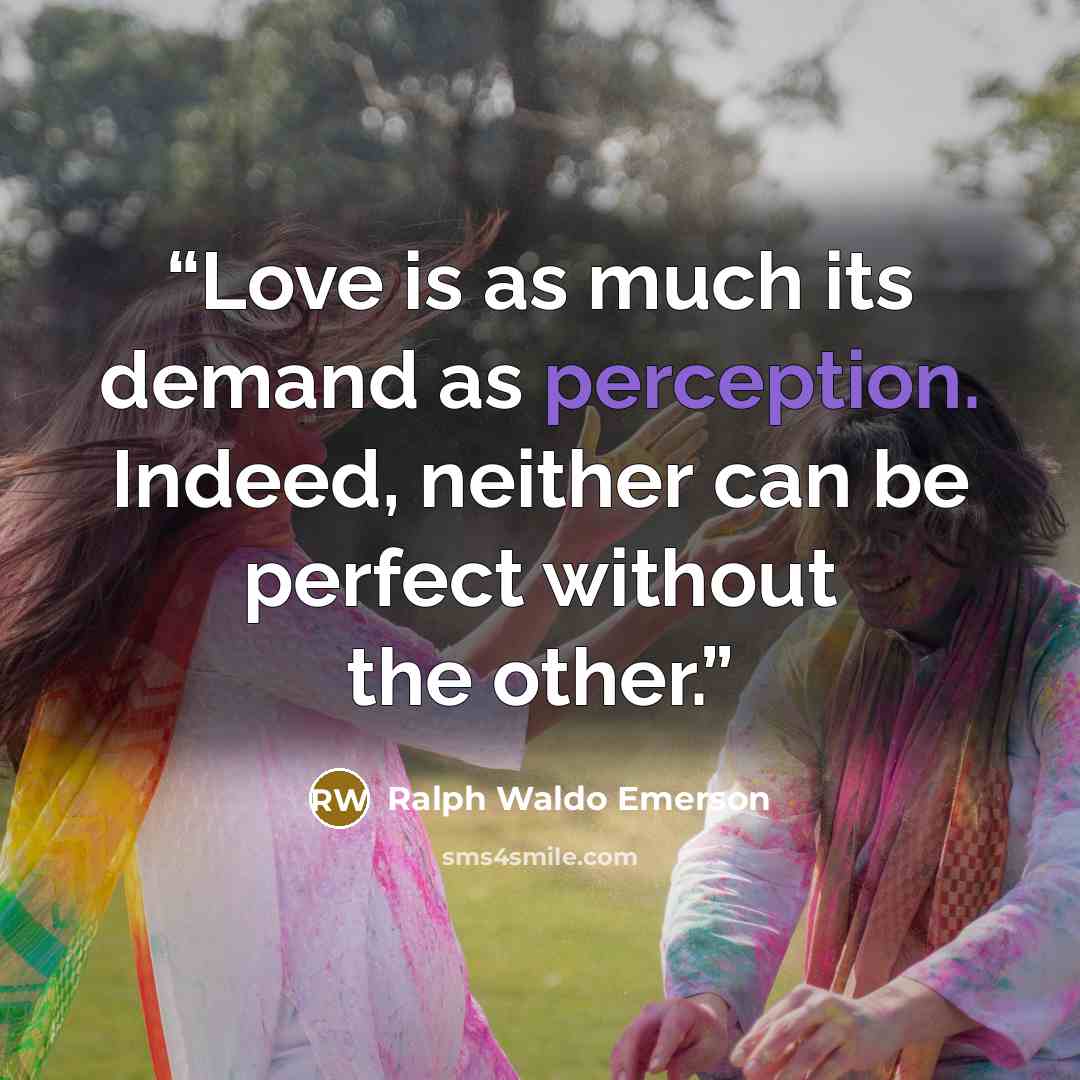 “Love is as much its demand as perception. Indeed, neither can be perfect without the other.” quote by Ralph Waldo Emerson