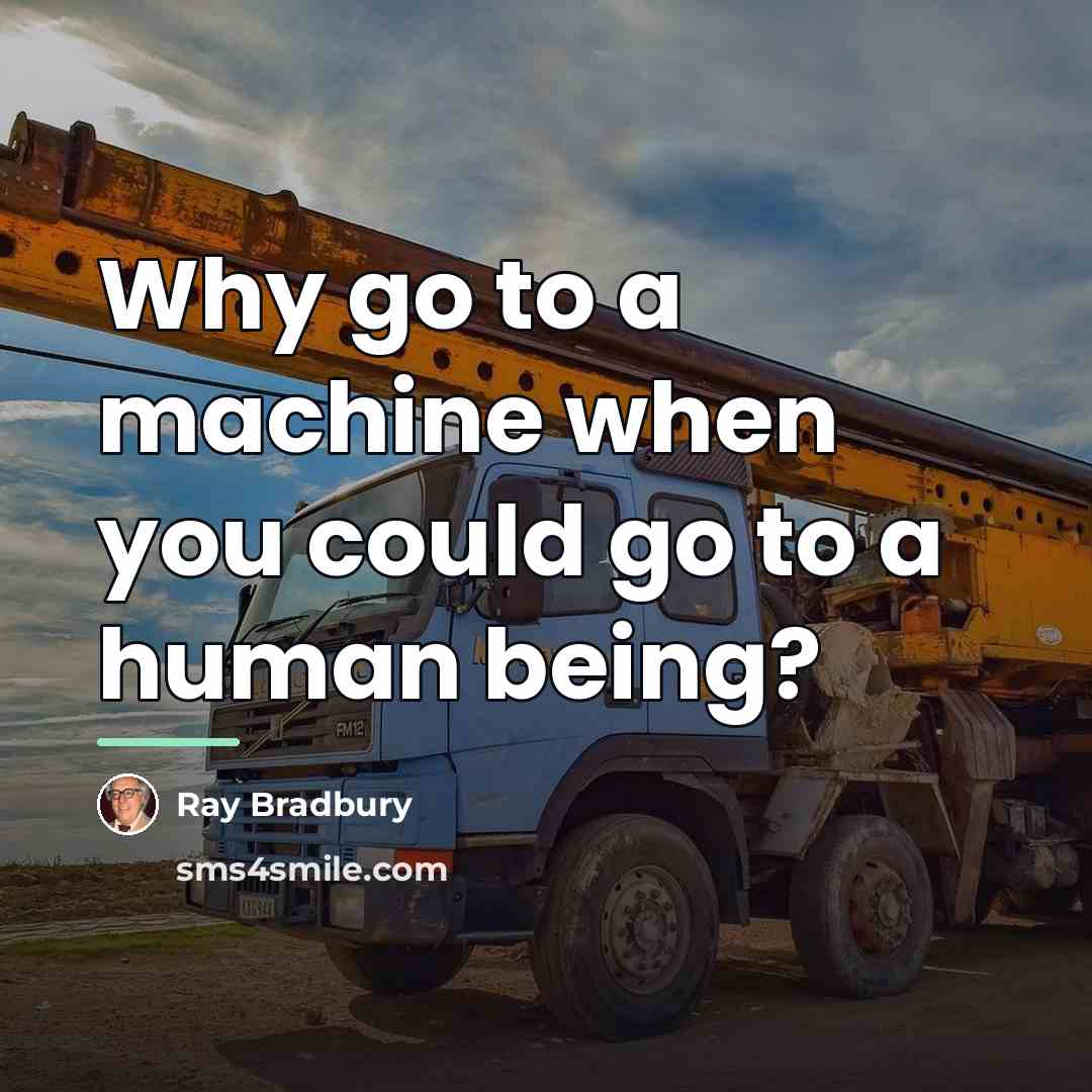“Why go to a machine when you could go to…” quote by Ray Bradbury
