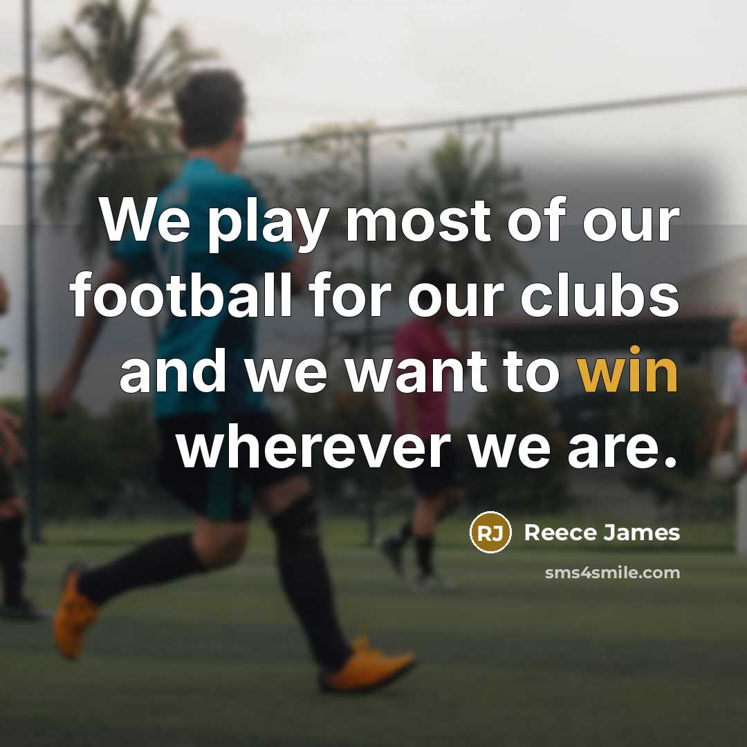 “We play most of our football for our clubs and…” quote by Reece James