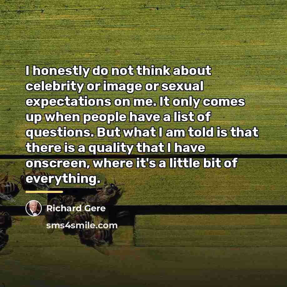 “I honestly do not think about celebrity or image or…” quote by Richard Gere
