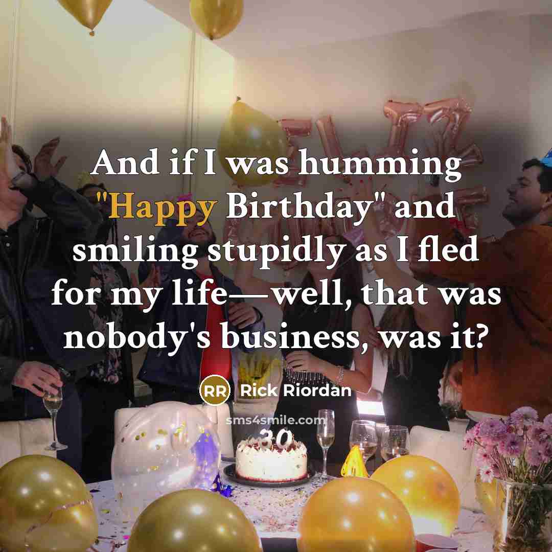“And if I was humming "Happy Birthday" and smiling stupidly…” quote by Rick Riordan