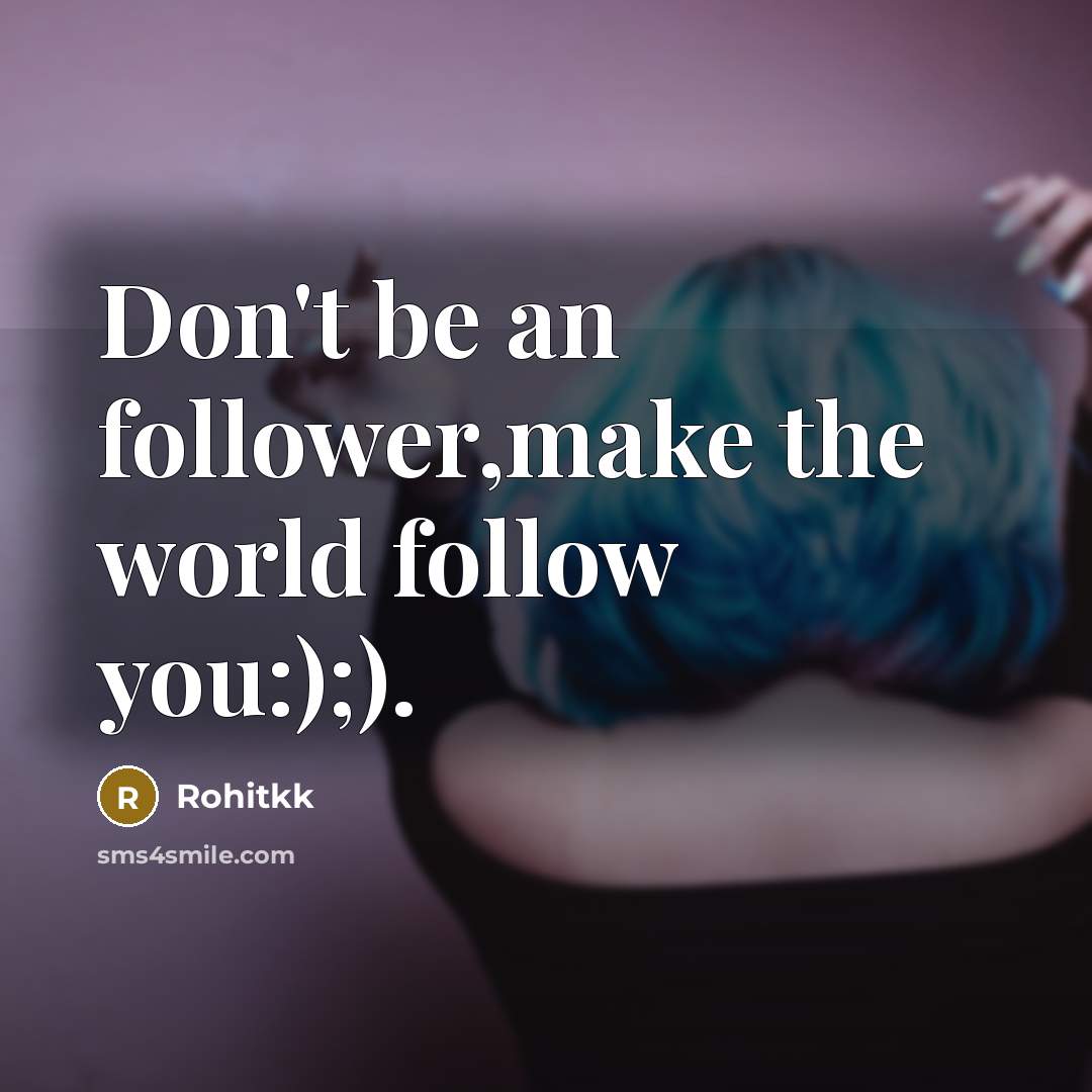 “Don't be an follower,make the world follow you:);).…” quote by Rohitkk