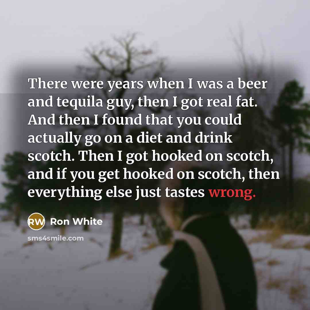 “There were years when I was a beer and tequila…” quote by Ron White