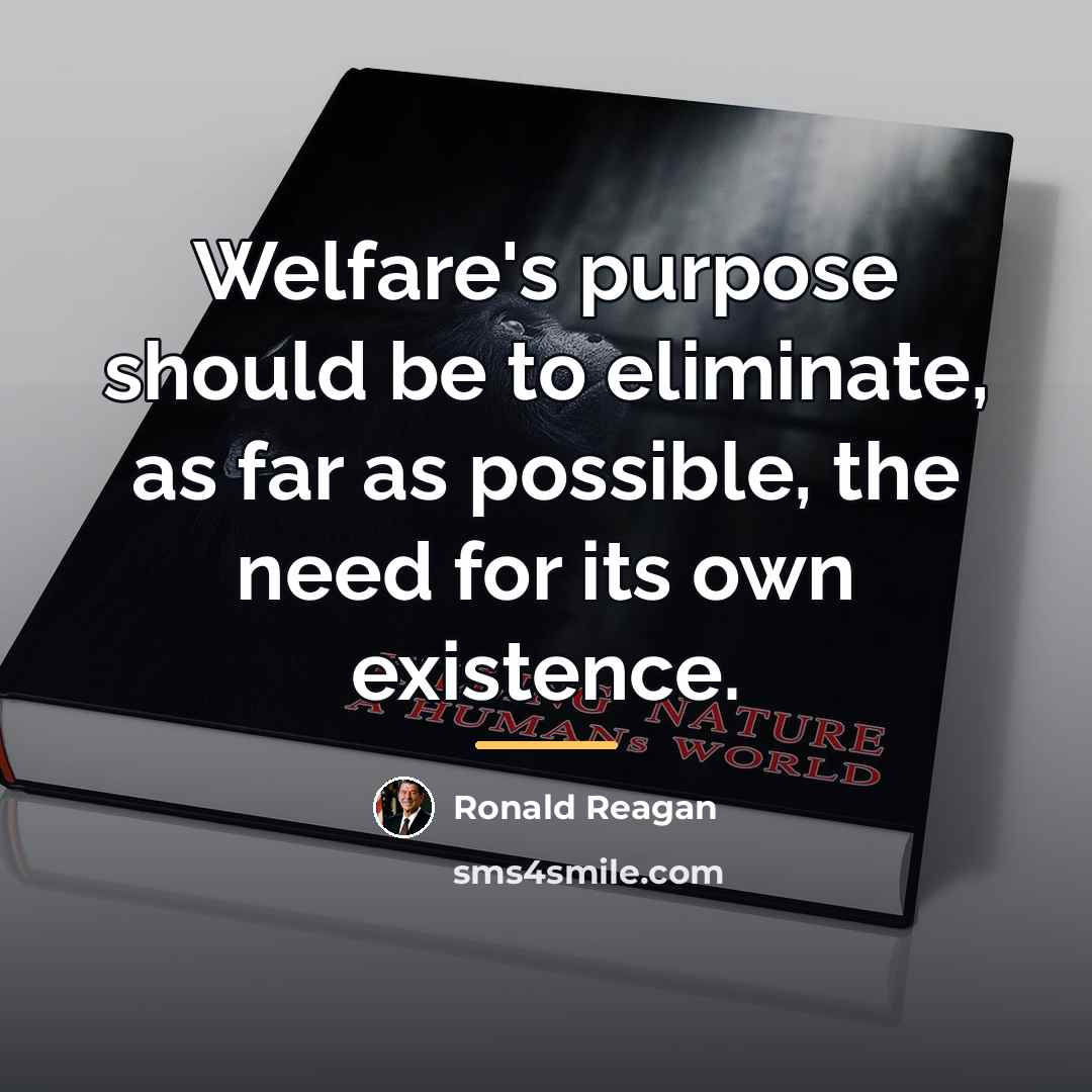 “Welfare's purpose should be to eliminate, as far as possible,…” quote by Ronald Reagan