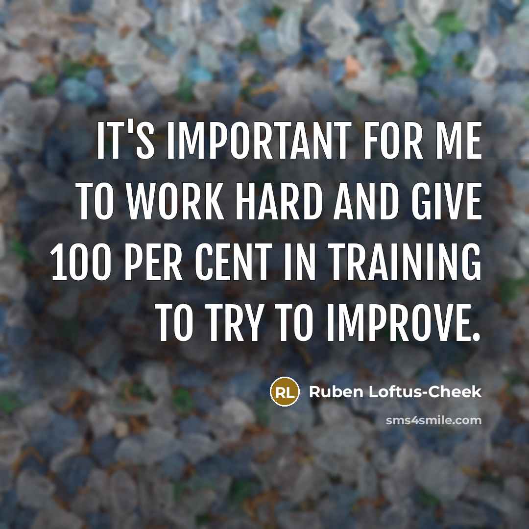 “It's important for me to work hard and give 100…” quote by Ruben Loftus-Cheek