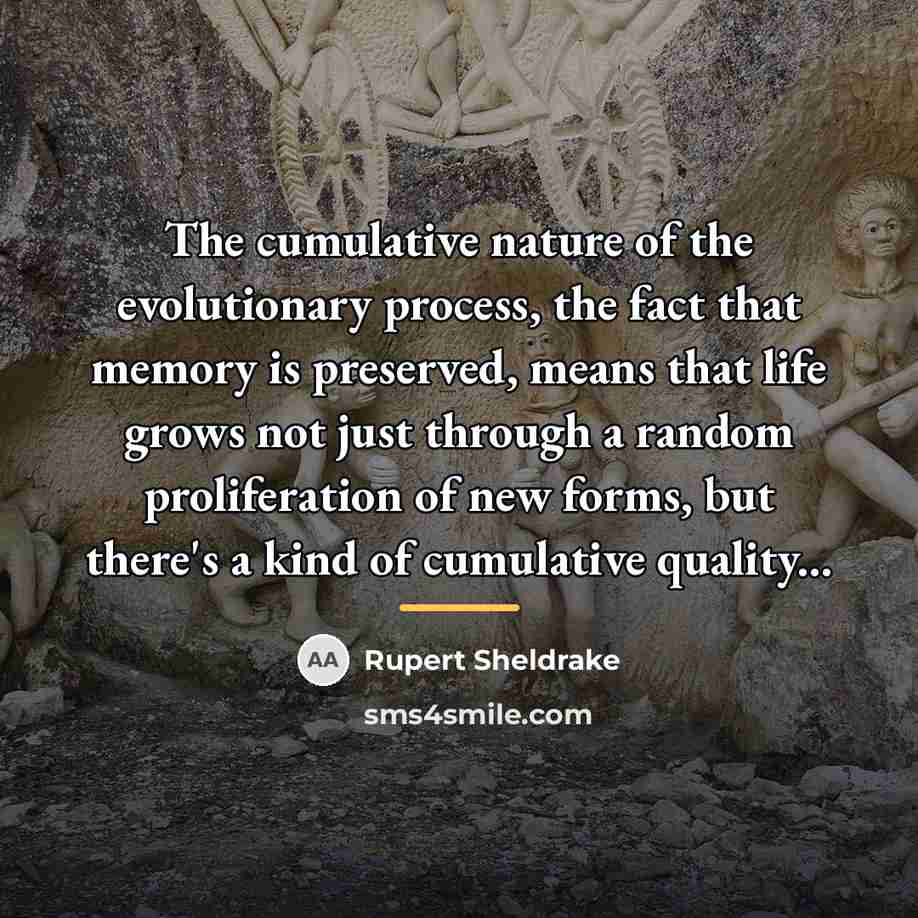 “The cumulative nature of the evolutionary process, the fact that…” quote by Rupert Sheldrake