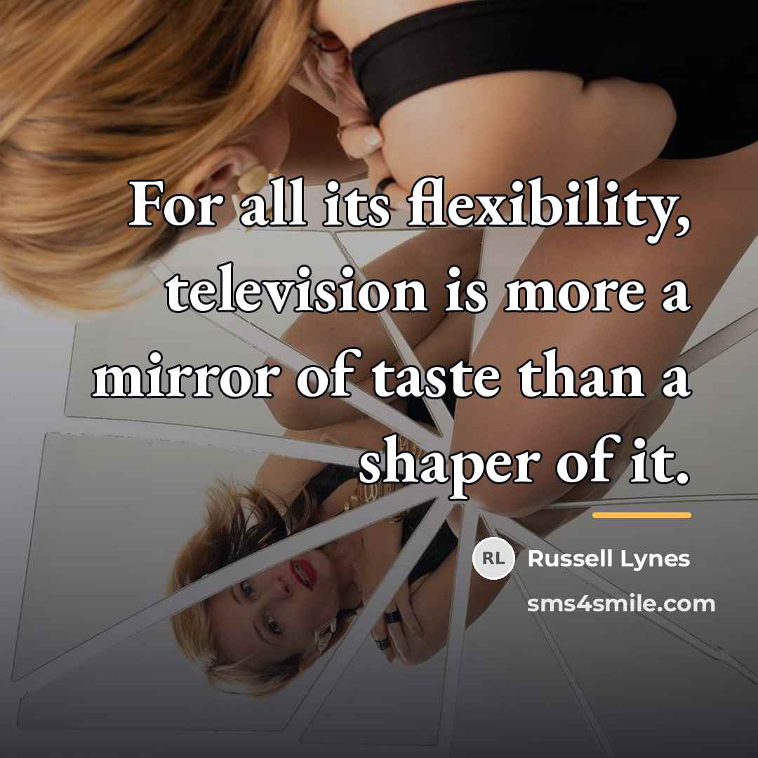 “For all its flexibility, television is more a mirror of…” quote by Russell Lynes