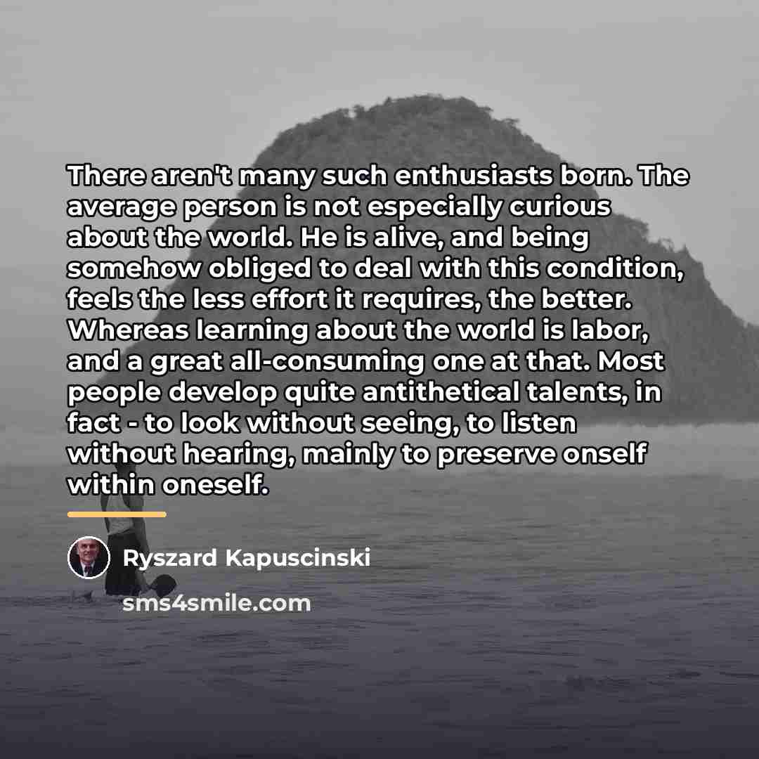 “There aren't many such enthusiasts born. The average person is…” quote by Ryszard Kapuscinski