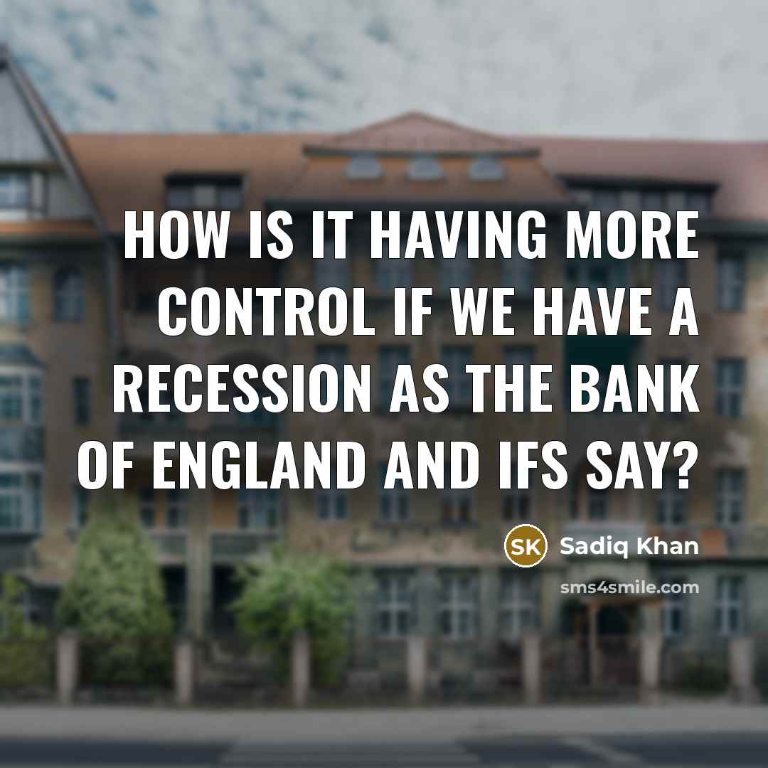 “How is it having more control if we have a recession as the Bank of England and IFS say?” quote by Sadiq Khan
