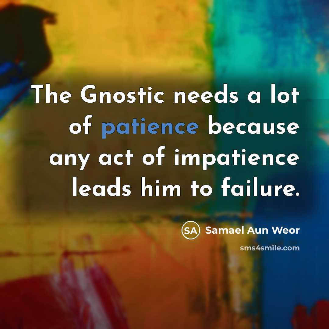 “The Gnostic needs a lot of patience because any act…” quote by Samael Aun Weor