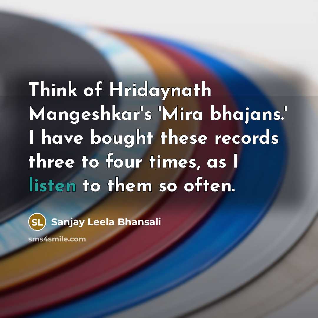 “Think of Hridaynath Mangeshkar's 'Mira bhajans.' I have bought these…” quote by Sanjay Leela Bhansali