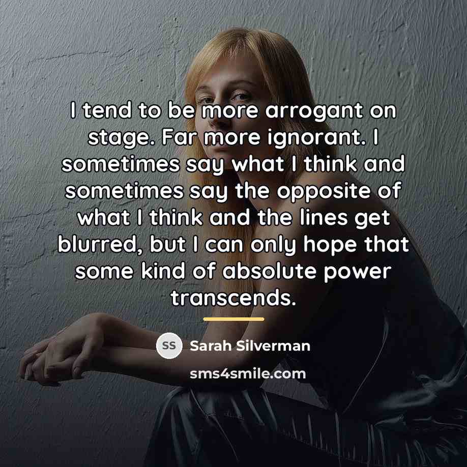 “I tend to be more arrogant on stage. Far more…” quote by Sarah Silverman