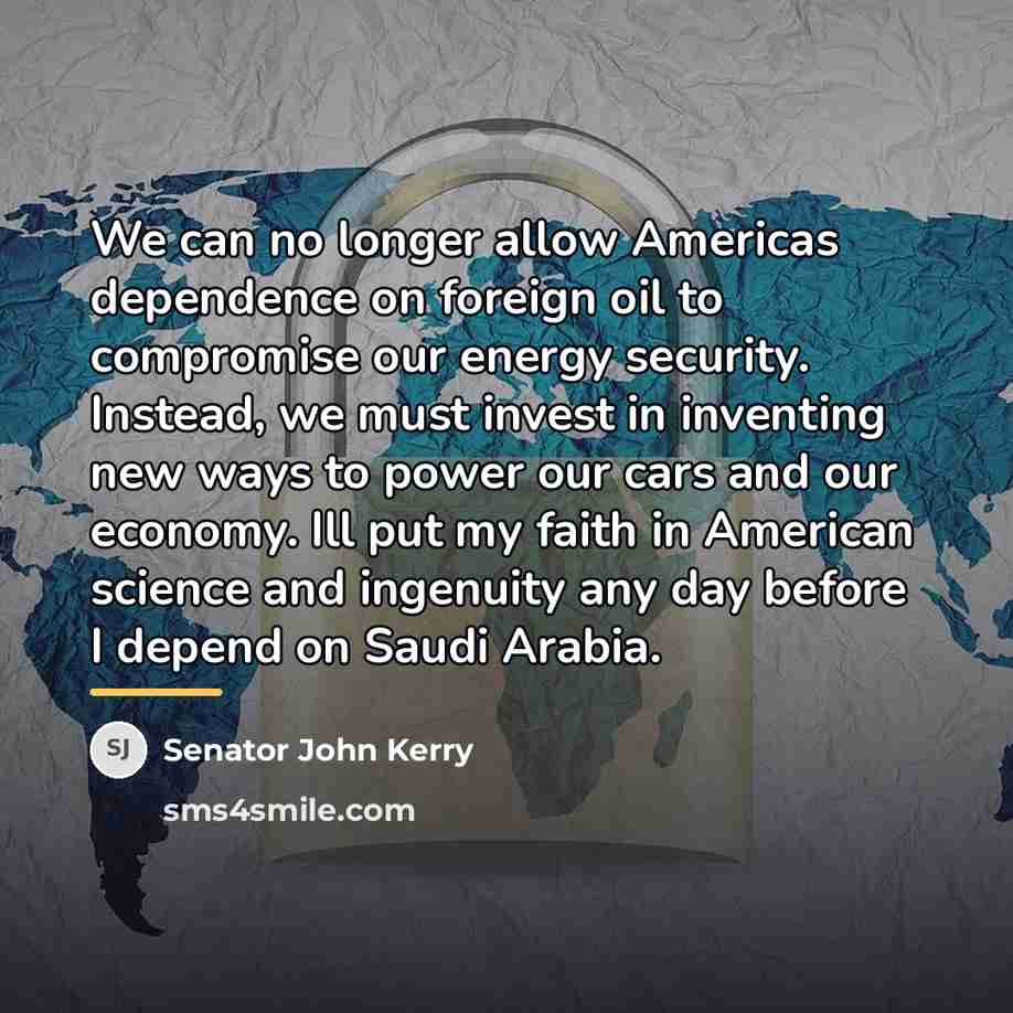 “We can no longer allow Americas dependence on foreign oil…” quote by Senator John Kerry