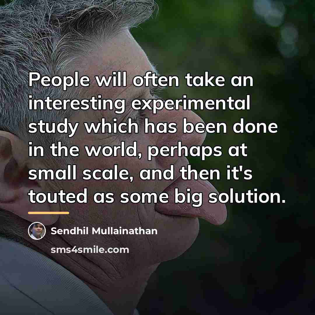 “People will often take an interesting experimental study which has…” quote by Sendhil Mullainathan
