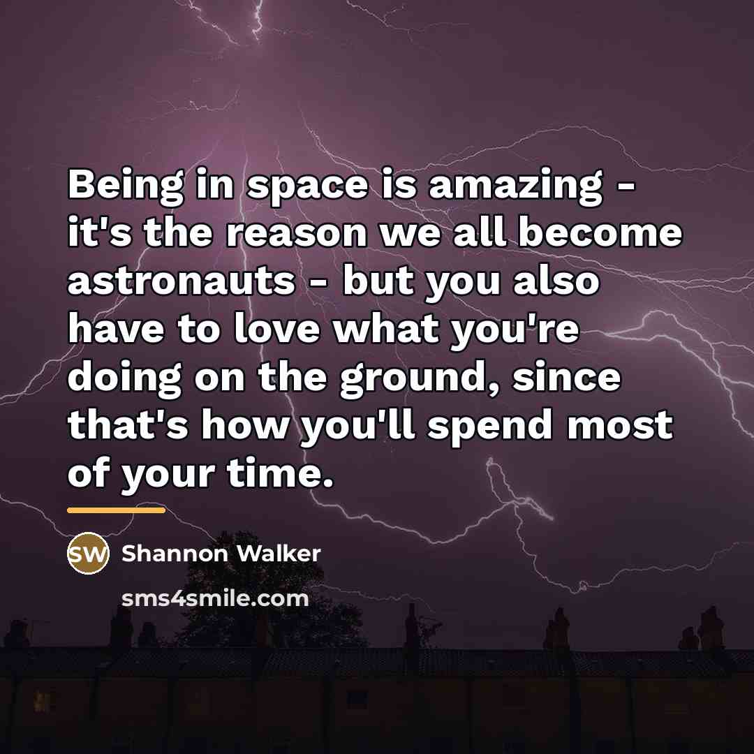 “Being in space is amazing - it's the reason we…” quote by Shannon Walker