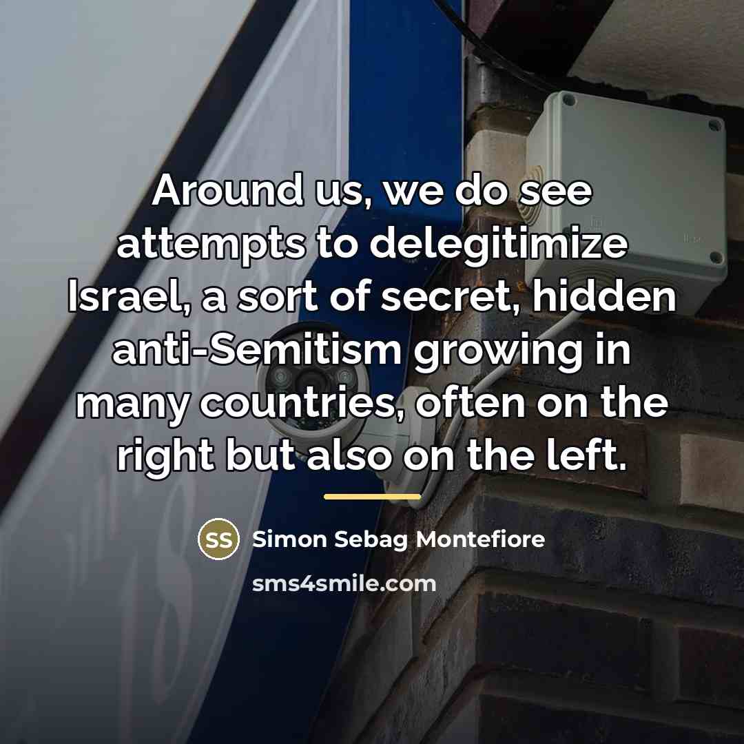 “Around us, we do see attempts to delegitimize Israel, a…” quote by Simon Sebag Montefiore