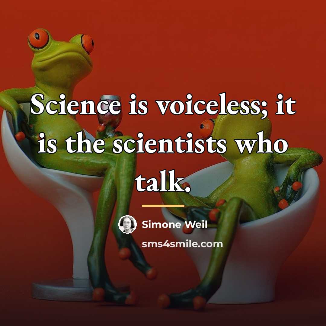 “Science is voiceless; it is the scientists who talk.…” quote by Simone Weil