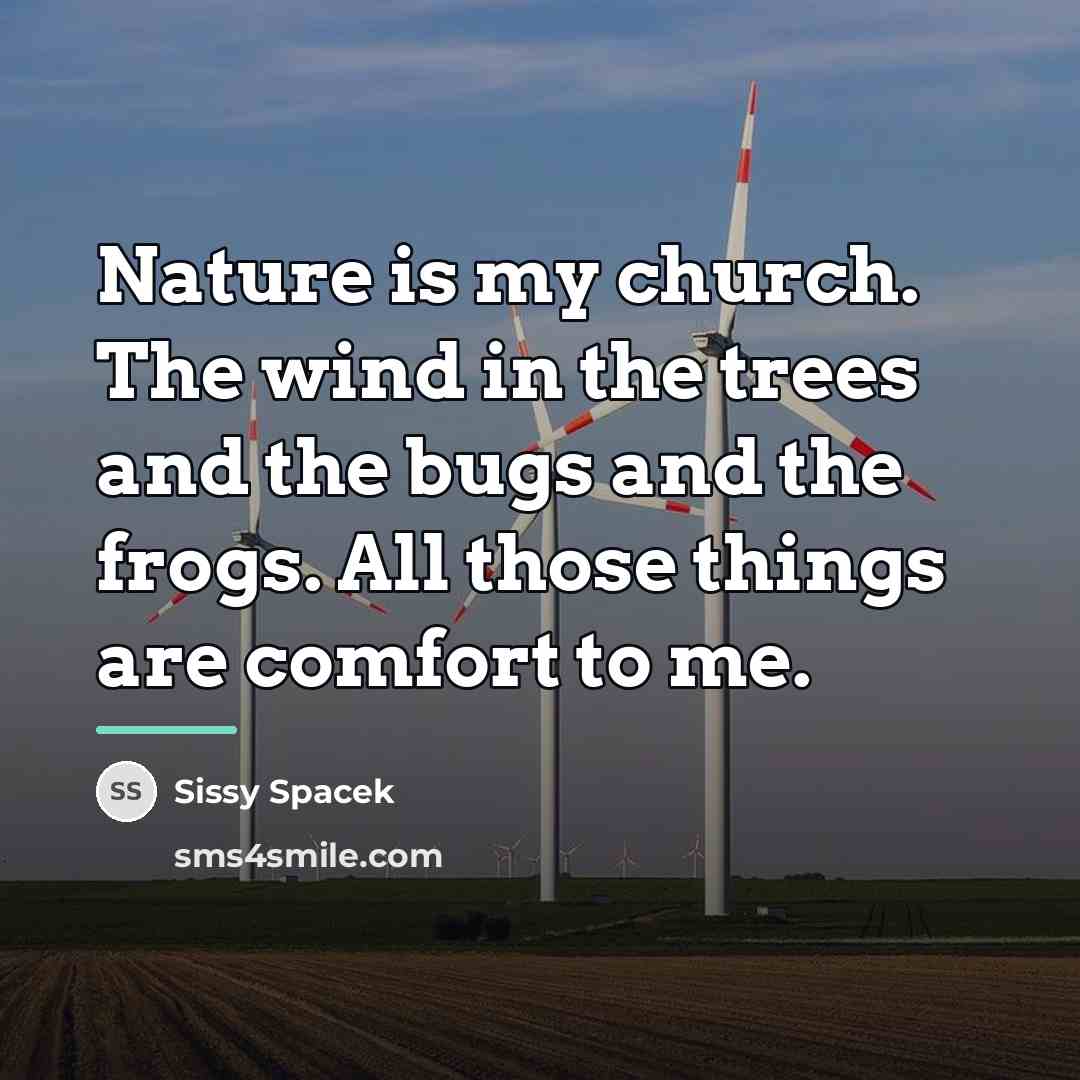 “Nature is my church. The wind in the trees and…” quote by Sissy Spacek
